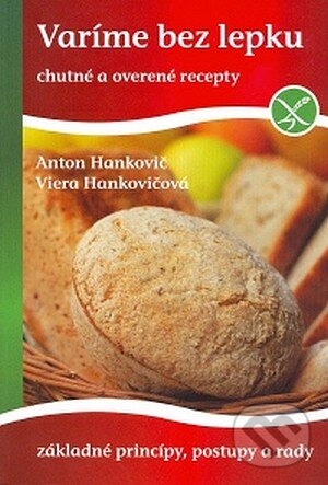 Kniha: Varíme bez lepku (Anton Hankovič a Viera Hankovičová). Dobrá kniha, 2008 Kniha: Varíme bez lepku (Anton Hankovič a Viera Hankovičová). Dobrá kniha, 2008