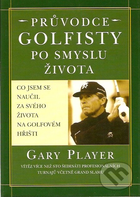 Průvodce golfisty po smyslu života - Gary Player, Pragma, 2001