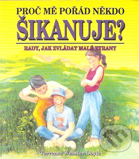 Kniha: Proč mě pořád někdo šikanuje? (Terrence Webster-Doyle). Pragma, 2002 Kniha: Proč mě pořád někdo šikanuje? (Terrence Webster-Doyle). Pragma, 2002