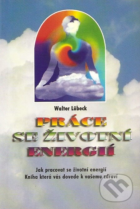 Kniha: Práce se životní energií (Walter Lübeck). Pragma, 1998 Kniha: Práce se životní energií (Walter Lübeck). Pragma, 1998