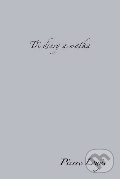 Kniha: Tři dcery a matka (Pierre Louÿs). Dybbuk, 2008 Kniha: Tři dcery a matka (Pierre Louÿs). Dybbuk, 2008