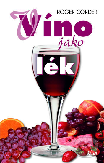 Kniha: Víno jako lék (Roger Corder). Ikar CZ, 2008 Kniha: Víno jako lék (Roger Corder). Ikar CZ, 2008