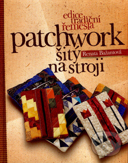 Kniha: Patchwork šitý na stroji (Renata Bažantová). Computer Press, 2007 Kniha: Patchwork šitý na stroji (Renata Bažantová). Computer Press, 2007