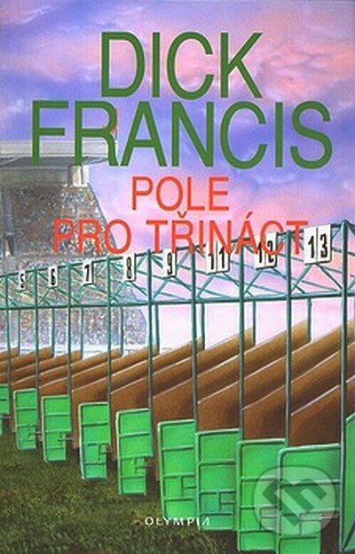 Kniha: Pole pro třináct (Dick Francis). Olympia, 2008 Kniha: Pole pro třináct (Dick Francis). Olympia, 2008