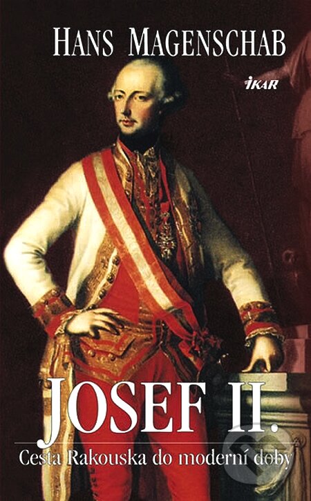 Kniha: Josef II. - Cesta Rakouska do moderní doby (Hans Magenschab). Ikar CZ, 2008 Kniha: Josef II. - Cesta Rakouska do moderní doby (Hans Magenschab). Ikar CZ, 2008