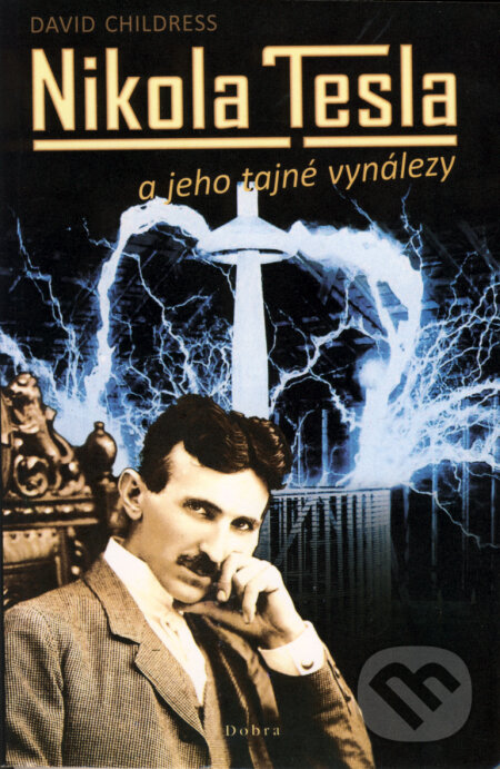 Kniha: Nikola Tesla a jeho tajné vynálezy (David Childress). Dobra, 2008 Kniha: Nikola Tesla a jeho tajné vynálezy (David Childress). Dobra, 2008