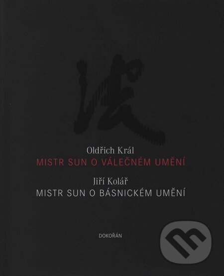 Kniha: Mistr Sun o válečném umění, Mistr Sun o básnickém umění (Oldřich Král a Jiří Kolář). Dokořán, 2008 Kniha: Mistr Sun o válečném umění, Mistr Sun o básnickém umění (Oldřich Král a Jiří Kolář). Dokořán, 2008