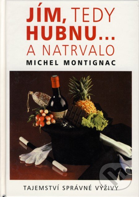 Kniha: Jím, tedy hubnu... a natrvalo (Michel Montignac). Pragma, 2008 Kniha: Jím, tedy hubnu... a natrvalo (Michel Montignac). Pragma, 2008