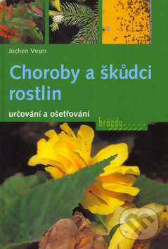 Kniha: Choroby a škůdci rostlin (Jochen Veser). Brázda, 2005 Kniha: Choroby a škůdci rostlin (Jochen Veser). Brázda, 2005