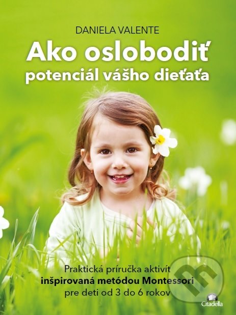 Kniha: Ako oslobodiť potenciál vášho dieťaťa (Daniela Valente). Citadella, 2018 Kniha: Ako oslobodiť potenciál vášho dieťaťa (Daniela Valente). Citadella, 2018