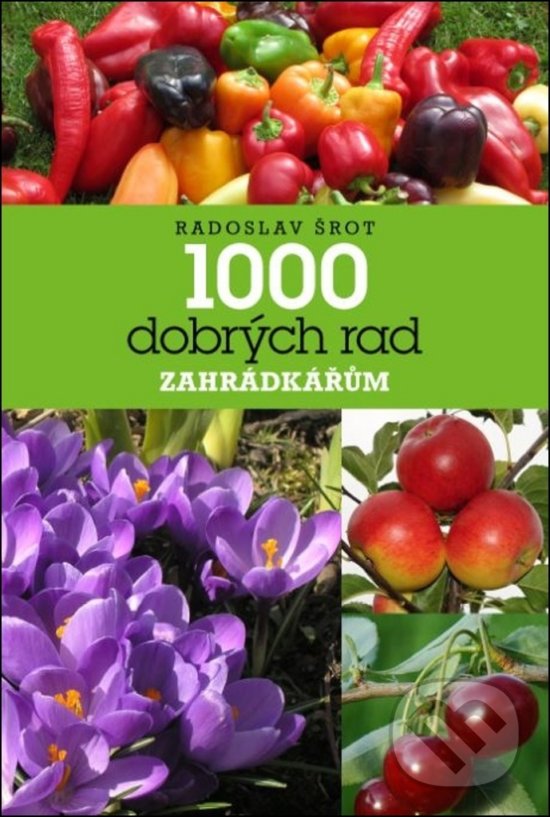 Kniha: 1000 dobrých rad zahrádkářům (Radoslav Šrot). Brázda, 2018 Kniha: 1000 dobrých rad zahrádkářům (Radoslav Šrot). Brázda, 2018