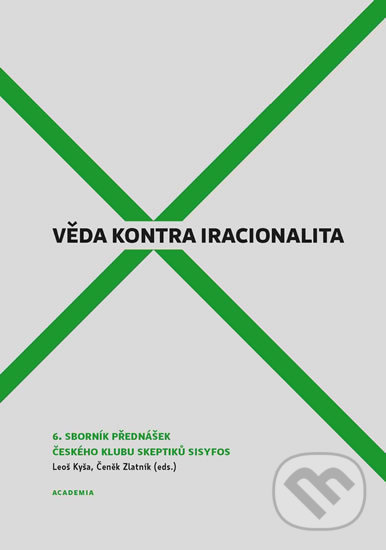 Kniha: Věda kontra iracionalita 6 (Leoš Kyša). Academia, 2018 Kniha: Věda kontra iracionalita 6 (Leoš Kyša). Academia, 2018