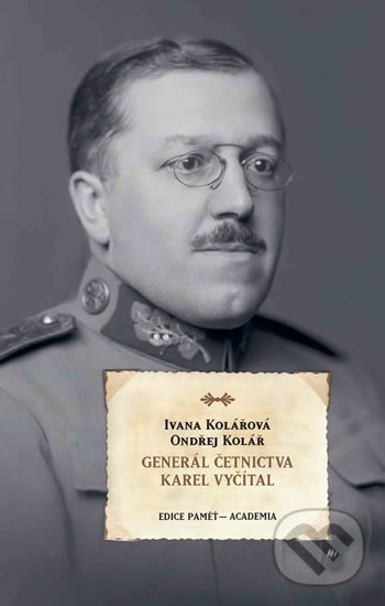Kniha: Generál četnictva Karel Vyčítal (Ivana Kolářová a Ondřej Kolář). Academia, 2018 Kniha: Generál četnictva Karel Vyčítal (Ivana Kolářová a Ondřej Kolář). Academia, 2018