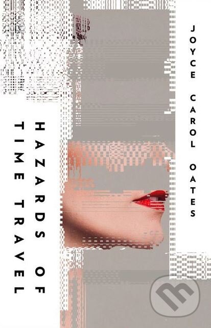 Kniha: Hazards of Time Travel (Joyce Carol Oates). Fourth Estate, 2018 Kniha: Hazards of Time Travel (Joyce Carol Oates). Fourth Estate, 2018