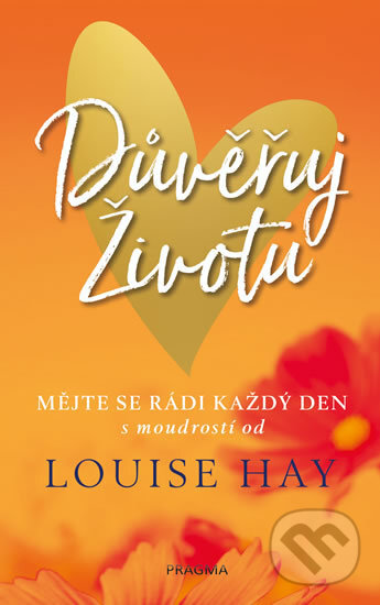 Kniha: Důvěřuj životu (Louise L. Hay). Pragma, 2018 Kniha: Důvěřuj životu (Louise L. Hay). Pragma, 2018