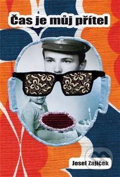 Kniha: Čas je můj přítel (Josef Zajíček). Pavel Pražák - Nakladatelství Magda, 2014 Kniha: Čas je můj přítel (Josef Zajíček). Pavel Pražák - Nakladatelství Magda, 2014