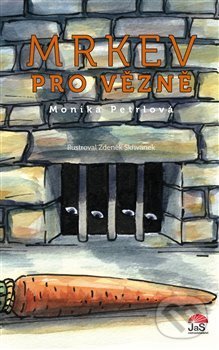 Kniha: Mrkev pro vězně (Monika Petrlová a Zdeněk Skřivánek). Jas, 2014 Kniha: Mrkev pro vězně (Monika Petrlová a Zdeněk Skřivánek). Jas, 2014