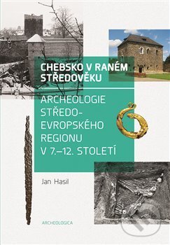 Kniha: Chebsko v raném středověku (Jan Hasil). Nakladatelství Lidové noviny, 2018 Kniha: Chebsko v raném středověku (Jan Hasil). Nakladatelství Lidové noviny, 2018