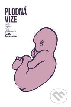 Kniha: Plodná vize - Příběhy mateřské touhy očima fyzioterapeutky (Radka Tomášková). Zlatý květ, 2018 Kniha: Plodná vize - Příběhy mateřské touhy očima fyzioterapeutky (Radka Tomášková). Zlatý květ, 2018