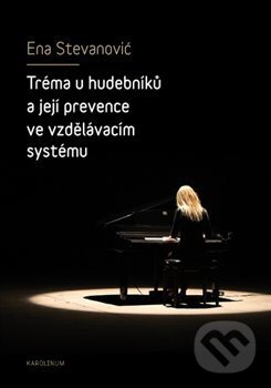 Kniha: Tréma u hudebníků a její prevence ve vzdělávacím systému (Ena Stevanović). Karolinum, 2018 Kniha: Tréma u hudebníků a její prevence ve vzdělávacím systému (Ena Stevanović). Karolinum, 2018