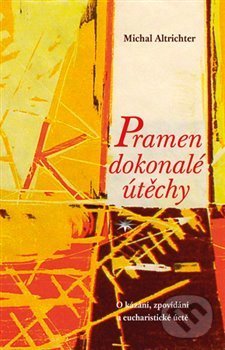 Kniha: Pramen dokonalé útechy (Michal Altrichter). Refugium Velehrad-Roma, 2018 Kniha: Pramen dokonalé útechy (Michal Altrichter). Refugium Velehrad-Roma, 2018