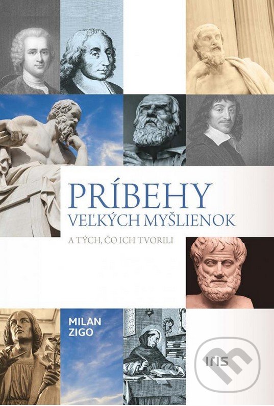 Kniha: Príbehy veľkých myšlienok a tých, čo ich tvorili (Milan Zigo). IRIS, 2018 Kniha: Príbehy veľkých myšlienok a tých, čo ich tvorili (Milan Zigo). IRIS, 2018