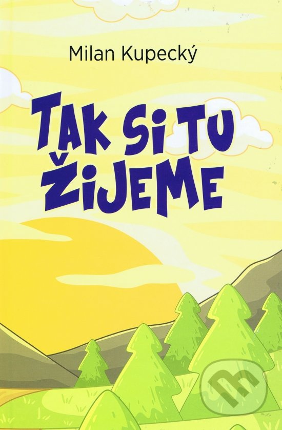 Kniha: Tak si tu žijeme (Milan Kupecký). Kupecký Milan, 2018 Kniha: Tak si tu žijeme (Milan Kupecký). Kupecký Milan, 2018