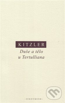 Kniha: Duše a tělo u Tertulliana (Petr Kitzler). OIKOYMENH, 2018 Kniha: Duše a tělo u Tertulliana (Petr Kitzler). OIKOYMENH, 2018