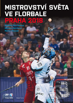 Kniha: Mistrovství světa ve florbale 2018 (Mladá fronta). Mladá fronta, 2018 Kniha: Mistrovství světa ve florbale 2018 (Mladá fronta). Mladá fronta, 2018