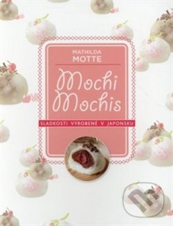 Kniha: Mochi – Sladkosti z Japonska (Mathilda Motte). ANAG, 2018 Kniha: Mochi – Sladkosti z Japonska (Mathilda Motte). ANAG, 2018