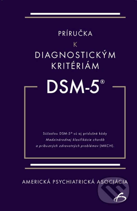 Kniha: Príručka k diagnostickým kritériám z DSM-5 (Americká psychiatrická asociácia). Vydavateľstvo F, 2018 Kniha: Príručka k diagnostickým kritériám z DSM-5 (Americká psychiatrická asociácia). Vydavateľstvo F, 2018