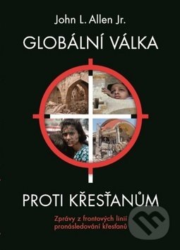 Kniha: Globální válka proti křesťanům (John L. Allen). Lukáš Lhoťan, 2018 Kniha: Globální válka proti křesťanům (John L. Allen). Lukáš Lhoťan, 2018