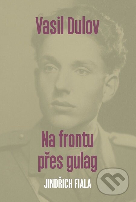 E-kniha: Vasil Dulov — Na frontu přes gulag (Jindřich Fiala). P3K, 2018 E-kniha: Vasil Dulov — Na frontu přes gulag (Jindřich Fiala). P3K, 2018