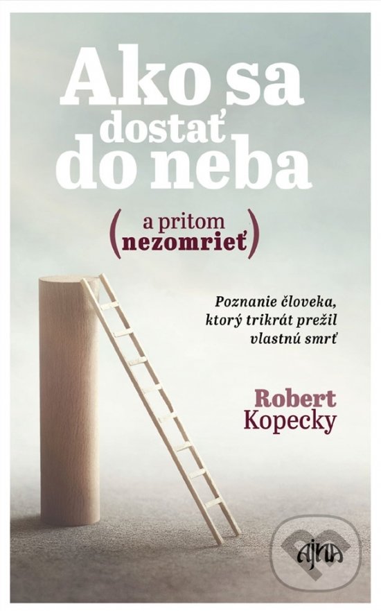 Kniha: Ako sa dostať do neba (a pritom nezomrieť) (Robert Kopecky). Ajna, 2019 Kniha: Ako sa dostať do neba (a pritom nezomrieť) (Robert Kopecky). Ajna, 2019