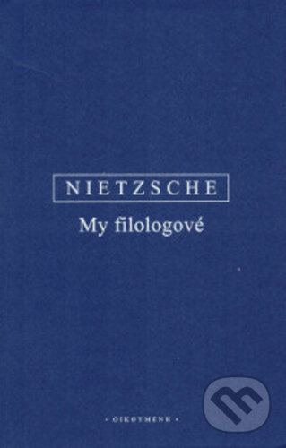 Kniha: My filologové (Friedrich Nietzsche). OIKOYMENH, 2019 Kniha: My filologové (Friedrich Nietzsche). OIKOYMENH, 2019