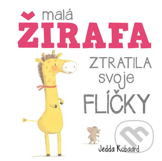 Kniha: Malá žirafa ztratila svoje flíčky (Jedda Robaard). Svojtka&Co., 2017 Kniha: Malá žirafa ztratila svoje flíčky (Jedda Robaard). Svojtka&Co., 2017