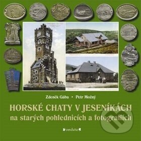 Kniha: Horské chaty v Jeseníkách (Petr Možný a Zdeněk Gába). Pavel Ševčík - VEDUTA, 2017 Kniha: Horské chaty v Jeseníkách (Petr Možný a Zdeněk Gába). Pavel Ševčík - VEDUTA, 2017