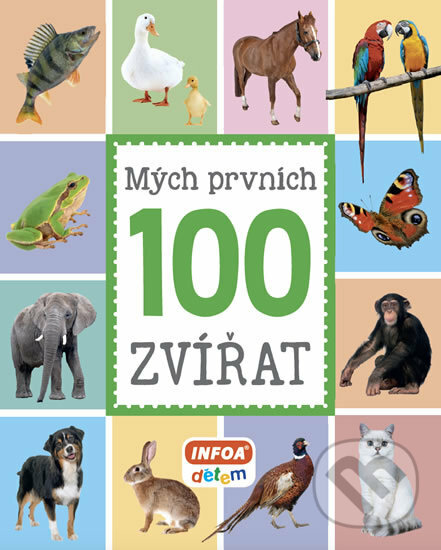 Kniha: Mých prvních 100 zvířat (INFOA). INFOA, 2018 Kniha: Mých prvních 100 zvířat (INFOA). INFOA, 2018