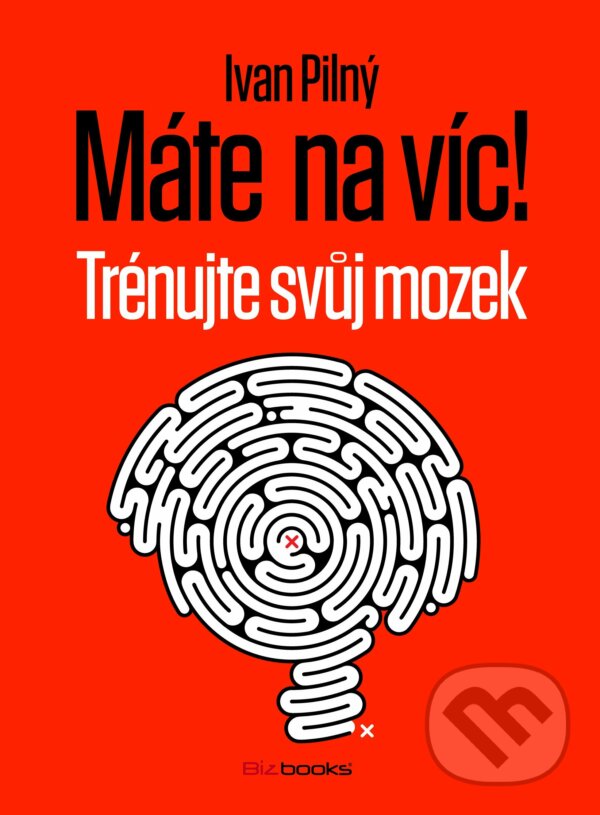 E-kniha: Máte na víc! Trénujte svůj mozek (Ivan Pilný). BIZBOOKS, 2014 E-kniha: Máte na víc! Trénujte svůj mozek (Ivan Pilný). BIZBOOKS, 2014