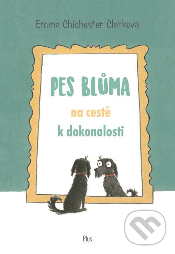 E-kniha: Pes Blůma na cestě k dokonalosti (Emma Chichester Clark). Plus, 2016 E-kniha: Pes Blůma na cestě k dokonalosti (Emma Chichester Clark). Plus, 2016