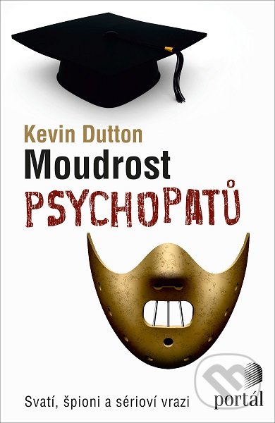 Kniha: Moudrost psychopatů (Kevin Dutton). Portál, 2019 Kniha: Moudrost psychopatů (Kevin Dutton). Portál, 2019
