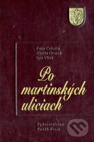 Kniha: Po martinských uliciach (Igor Válek, Martin Grupáč a Peter Cabadaj). Kozák-Press, 2018 Kniha: Po martinských uliciach (Igor Válek, Martin Grupáč a Peter Cabadaj). Kozák-Press, 2018