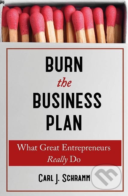 Kniha: Burn the Business Plan (Carl J. Schramm). John Murray, 2019 Kniha: Burn the Business Plan (Carl J. Schramm). John Murray, 2019