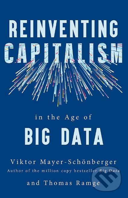 Kniha: Reinventing Capitalism in the Age of Big Data (Thomas Ramge a Viktor Mayer-Schonberger). John Murray, 2019 Kniha: Reinventing Capitalism in the Age of Big Data (Thomas Ramge a Viktor Mayer-Schonberger). John Murray, 2019