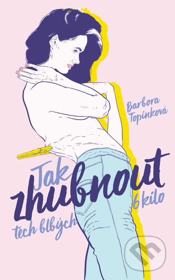 E-kniha: Jak zhubnout těch blbých 6 kilo (Barbora Topinková). CPRESS, 2018 E-kniha: Jak zhubnout těch blbých 6 kilo (Barbora Topinková). CPRESS, 2018
