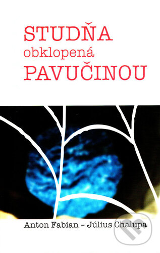 Kniha: Studňa obklopená pavučinou (Anton Fabian a Július Chalupa). Vydavateľstvo Michala Vaška, 2019 Kniha: Studňa obklopená pavučinou (Anton Fabian a Július Chalupa). Vydavateľstvo Michala Vaška, 2019