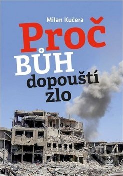 Kniha: Proč Bůh dopouští zlo (Milan Kučera). Petrklíč, 2019 Kniha: Proč Bůh dopouští zlo (Milan Kučera). Petrklíč, 2019