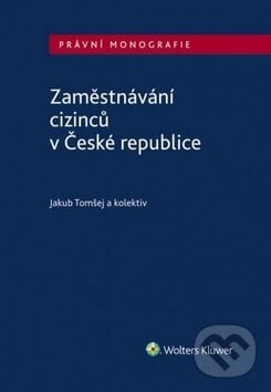 Zaměstnávání cizinců v České republice - Jakub Tomšej, Wolters Kluwer ČR, 2019