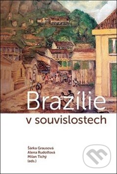 Kniha: Brazílie v souvislostech (Alena Rudolfová, Milan Tichý a Šárka Grausová). Pavel Mervart, 2019 Kniha: Brazílie v souvislostech (Alena Rudolfová, Milan Tichý a Šárka Grausová). Pavel Mervart, 2019