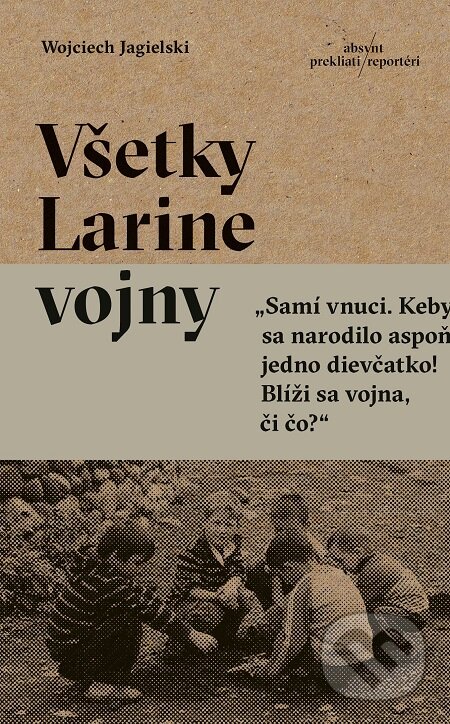E-kniha: Všetky Larine vojny (Wojciech Jagielski). Absynt, 2019 E-kniha: Všetky Larine vojny (Wojciech Jagielski). Absynt, 2019